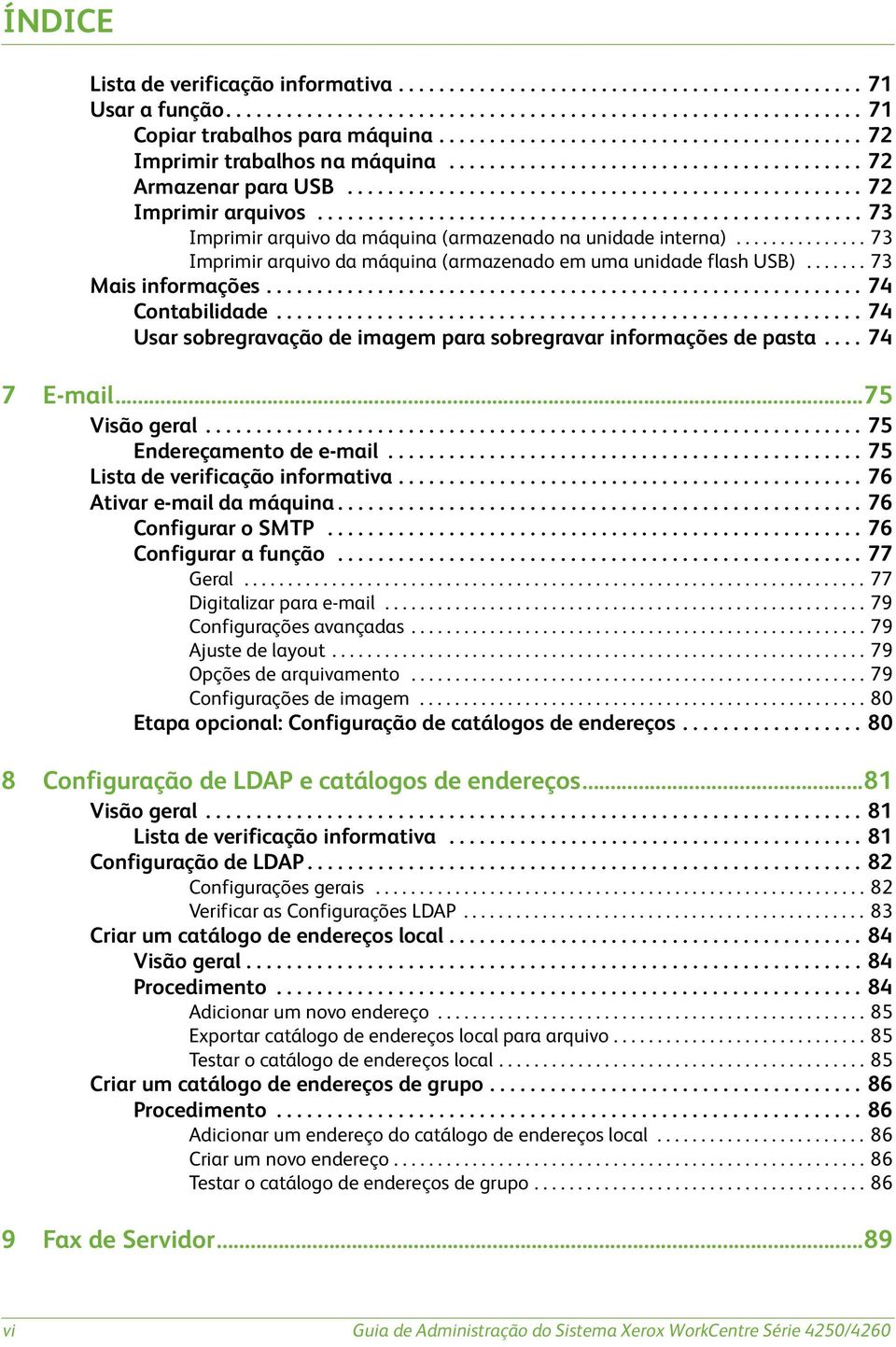 ..................................................... 73 Imprimir arquivo da máquina (armazenado na unidade interna)............... 73 Imprimir arquivo da máquina (armazenado em uma unidade flash USB).