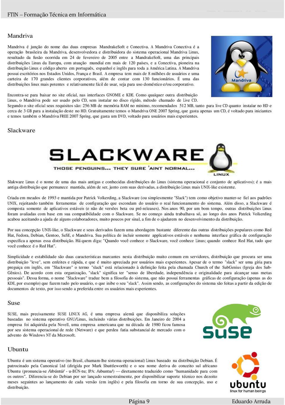 MandrakeSoft, uma das principais distribuições Linux da Europa, com atuação mundial em mais de 120 países, e a Conectiva, pioneira na distribuição Linux e código aberto em português, espanhol e