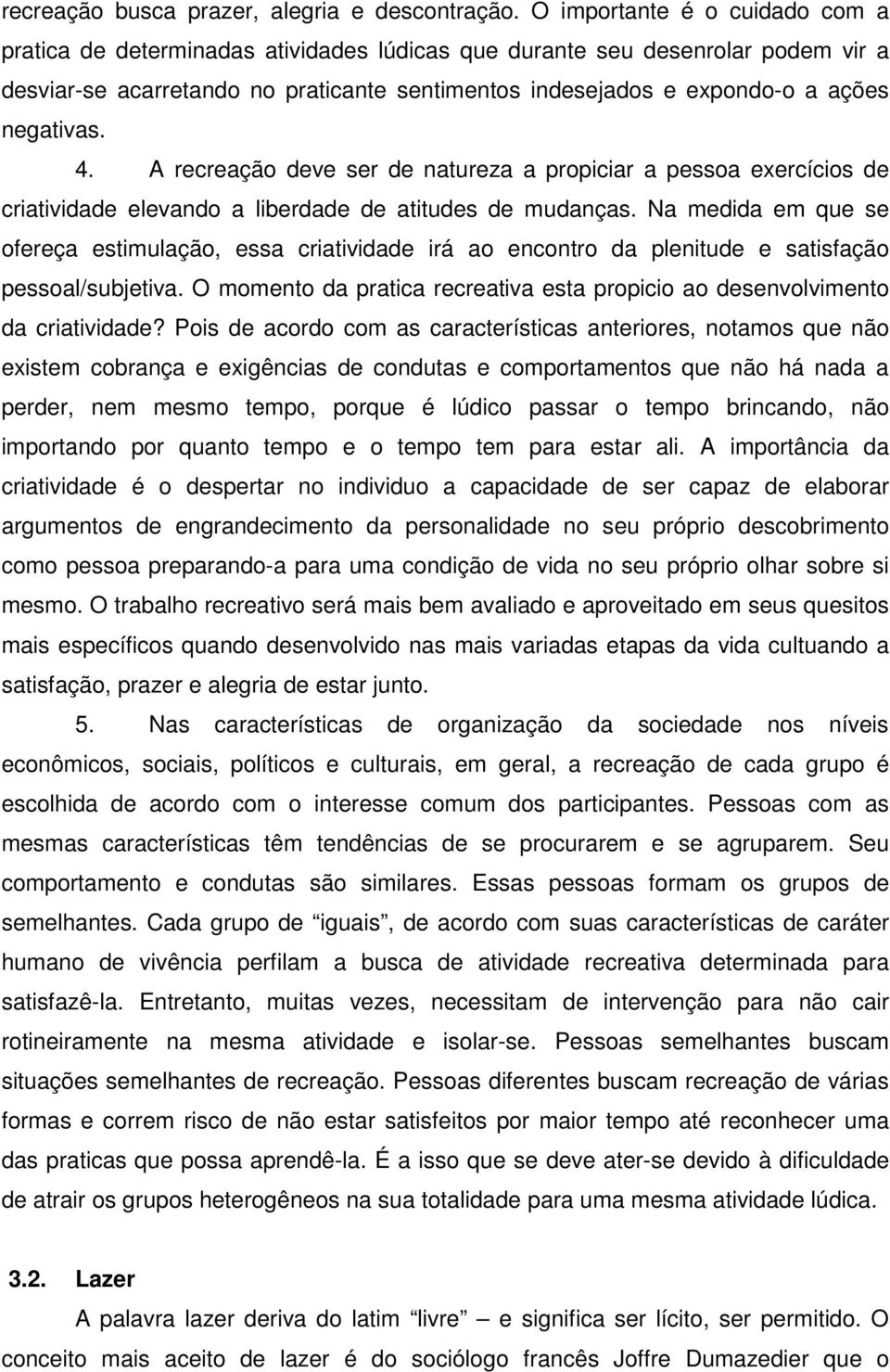 negativas. 4. A recreação deve ser de natureza a propiciar a pessoa exercícios de criatividade elevando a liberdade de atitudes de mudanças.