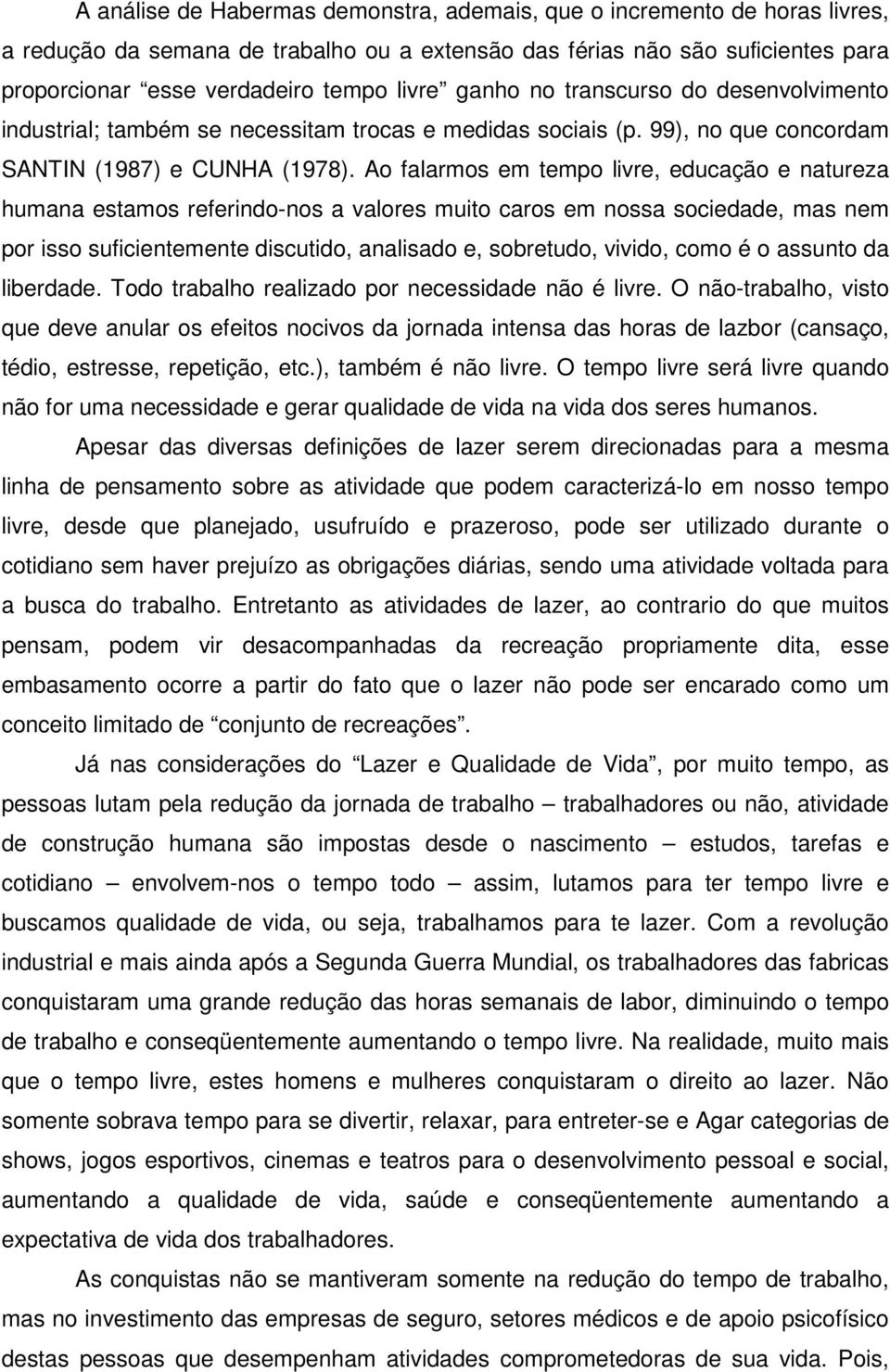 Ao falarmos em tempo livre, educação e natureza humana estamos referindo-nos a valores muito caros em nossa sociedade, mas nem por isso suficientemente discutido, analisado e, sobretudo, vivido, como