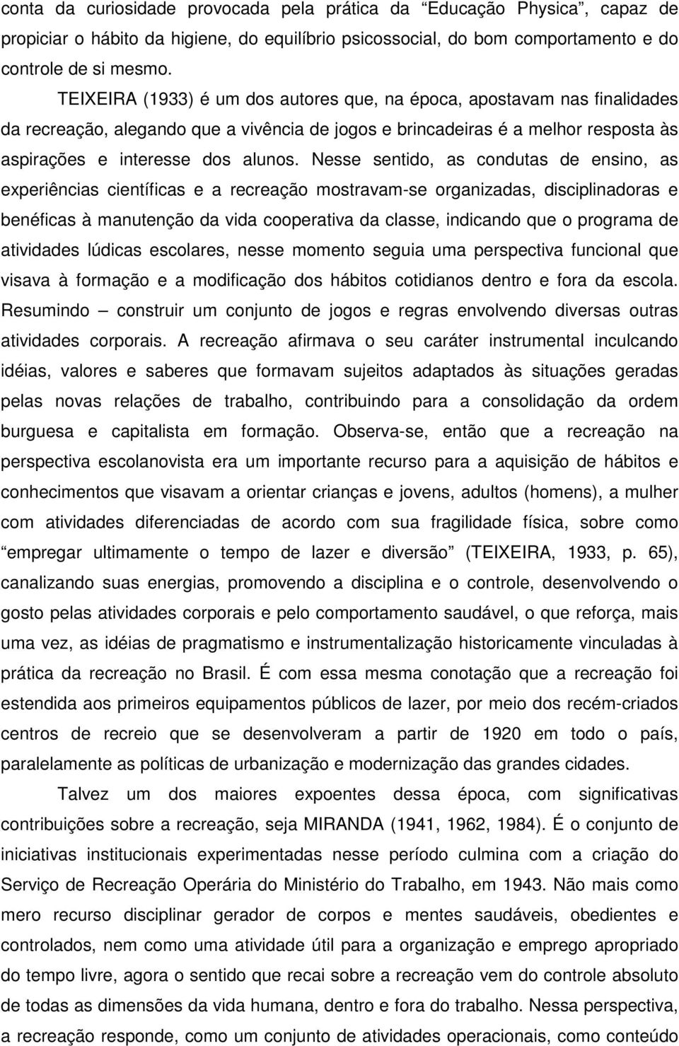 Nesse sentido, as condutas de ensino, as experiências científicas e a recreação mostravam-se organizadas, disciplinadoras e benéficas à manutenção da vida cooperativa da classe, indicando que o