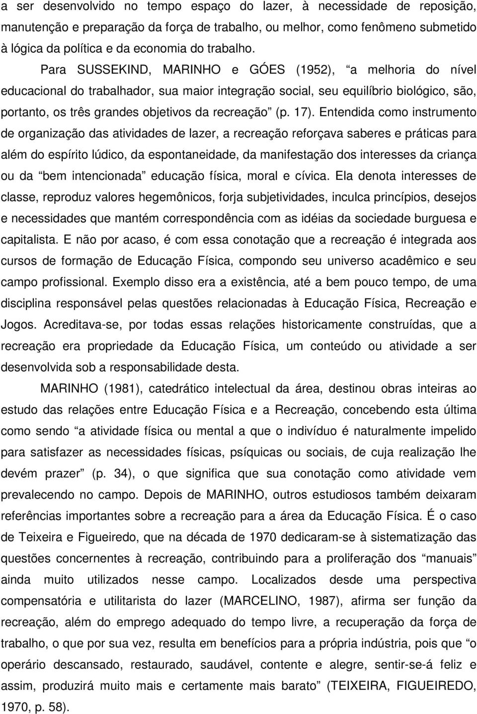 Para SUSSEKIND, MARINHO e GÓES (1952), a melhoria do nível educacional do trabalhador, sua maior integração social, seu equilíbrio biológico, são, portanto, os três grandes objetivos da recreação (p.