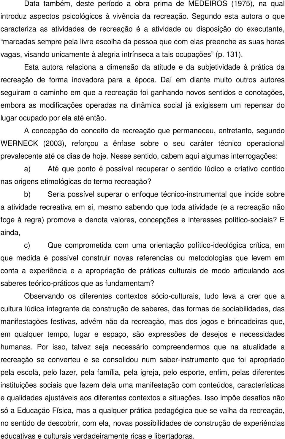 visando unicamente à alegria intrínseca a tais ocupações (p. 131). Esta autora relaciona a dimensão da atitude e da subjetividade à prática da recreação de forma inovadora para a época.