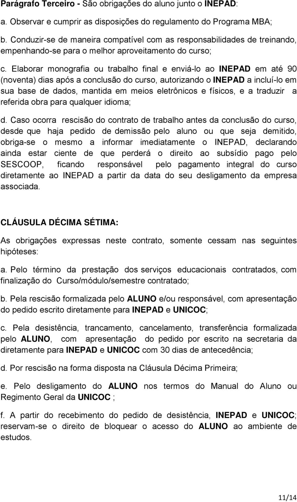 Elaborar monografia ou trabalho final e enviá-lo ao INEPAD em até 90 (noventa) dias após a conclusão do curso, autorizando o INEPAD a incluí-lo em sua base de dados, mantida em meios eletrônicos e