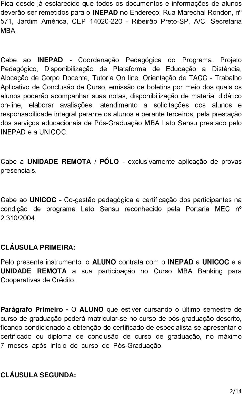 Cabe ao INEPAD - Coordenação Pedagógica do Programa, Projeto Pedagógico, Disponibilização de Plataforma de Educação a Distância, Alocação de Corpo Docente, Tutoria On line, Orientação de TACC -