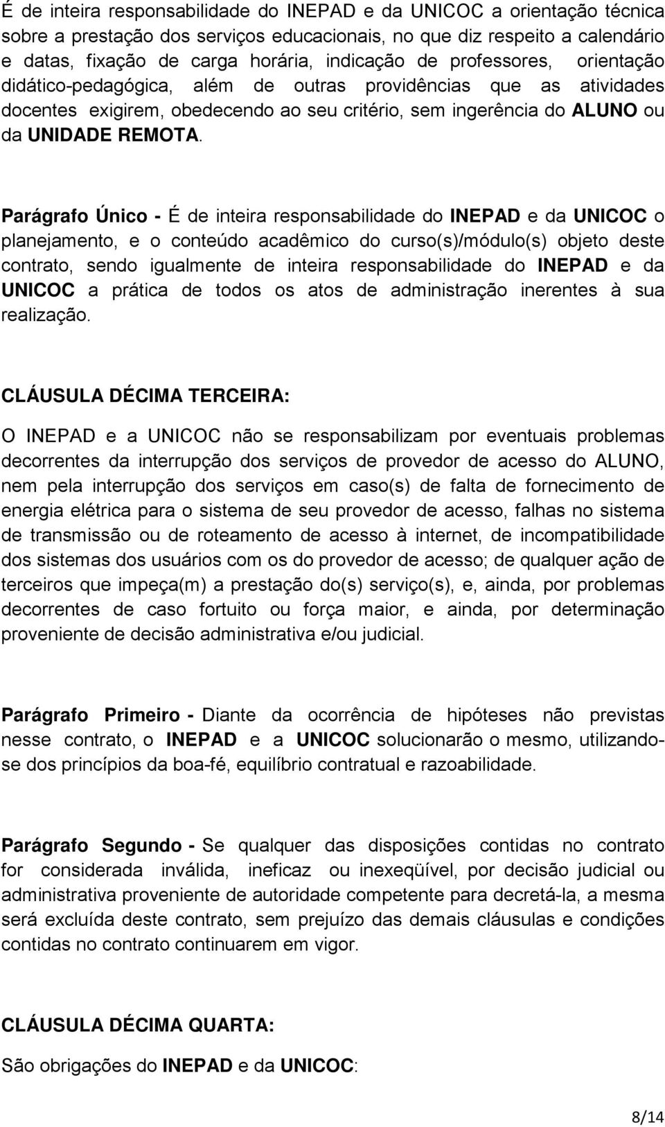 Parágrafo Único - É de inteira responsabilidade do INEPAD e da UNICOC o planejamento, e o conteúdo acadêmico do curso(s)/módulo(s) objeto deste contrato, sendo igualmente de inteira responsabilidade