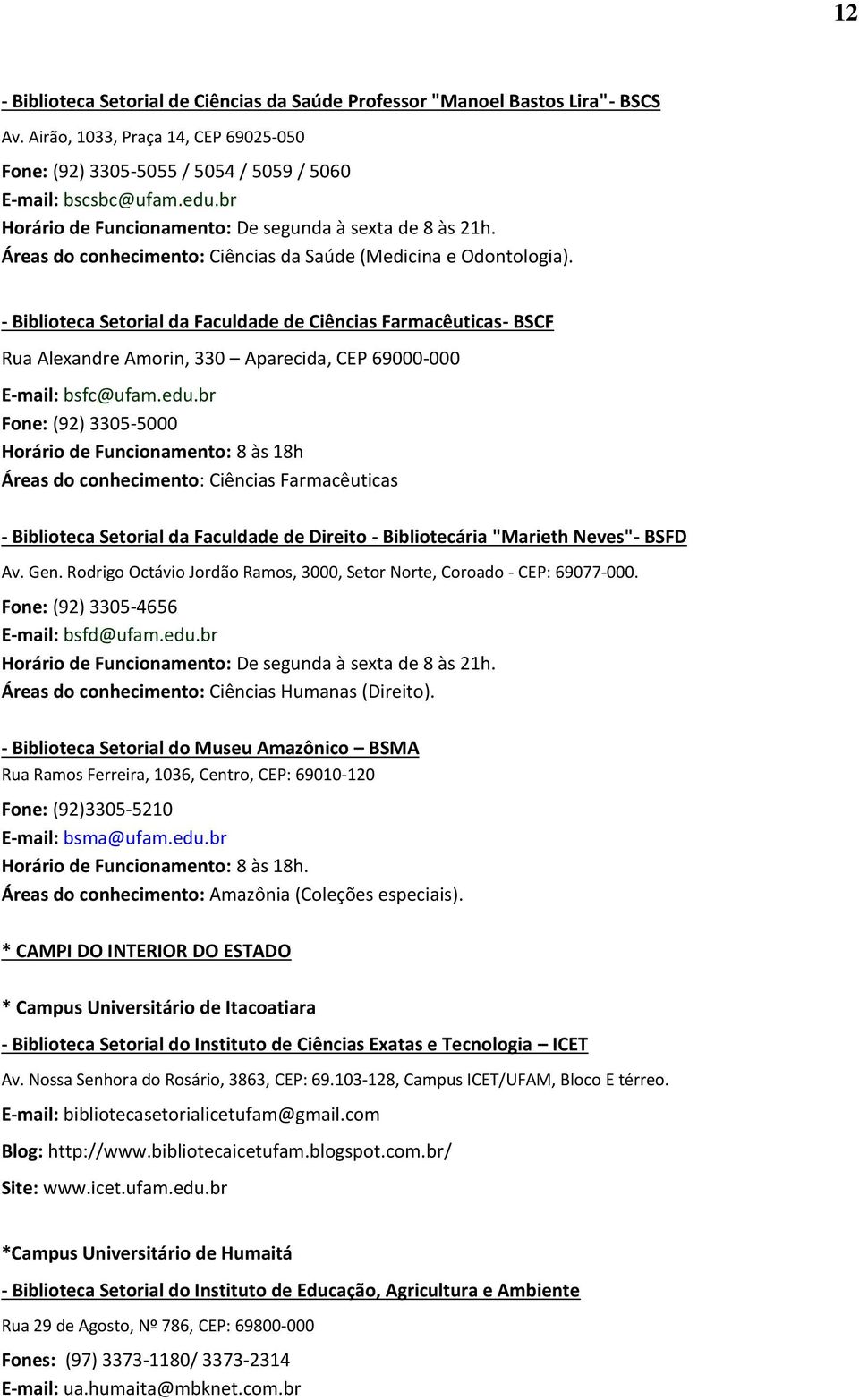 - Biblioteca Setorial da Faculdade de Ciências Farmacêuticas- BSCF Rua Alexandre Amorin, 330 Aparecida, CEP 69000-000 E-mail: bsfc@ufam.edu.