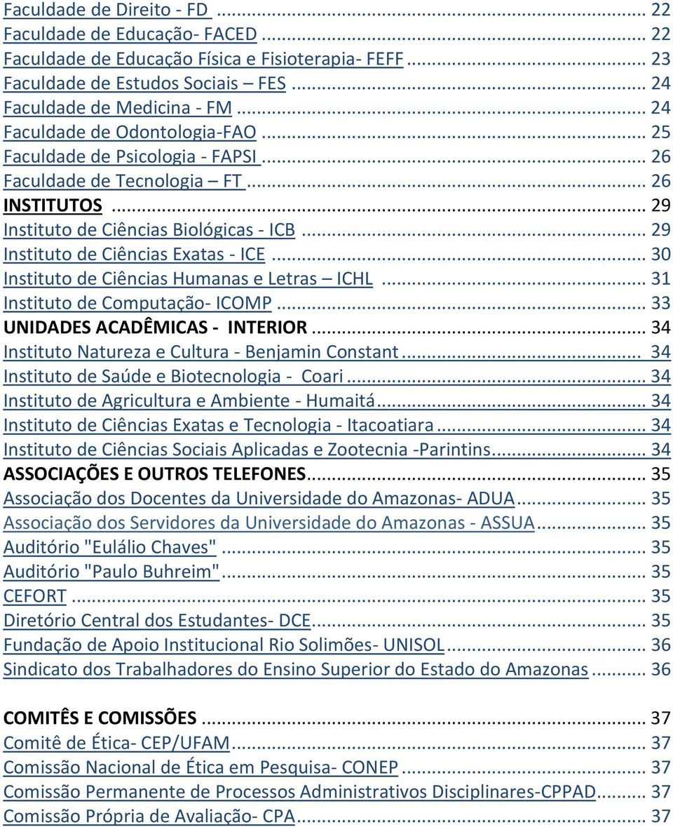 .. 29 Instituto de Ciências Exatas - ICE... 30 Instituto de Ciências Humanas e Letras ICHL... 31 Instituto de Computação- ICOMP... 33 UNIDADES ACADÊMICAS - INTERIOR.
