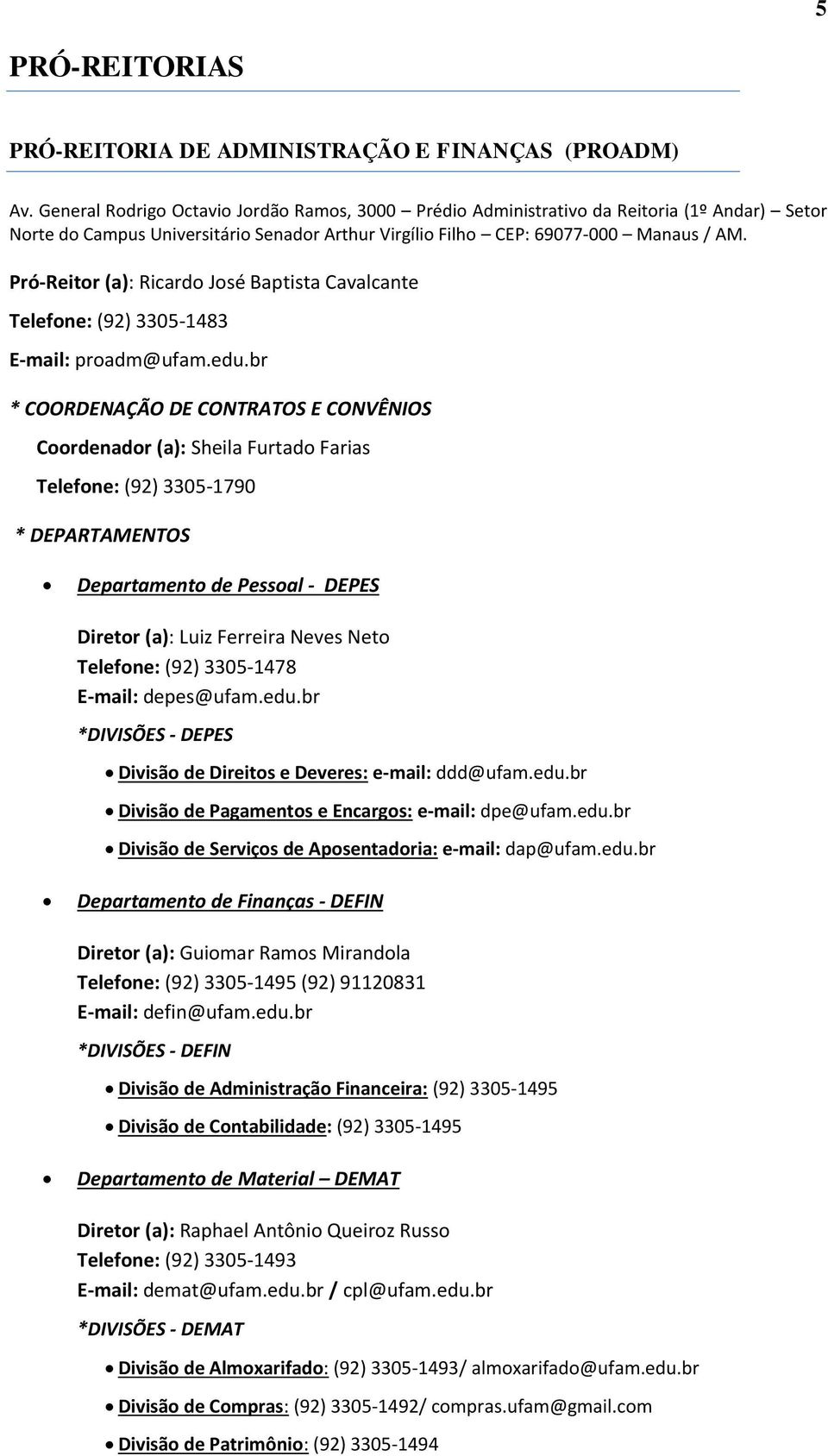 Pró-Reitor (a): Ricardo José Baptista Cavalcante Telefone: (92) 3305-1483 E-mail: proadm@ufam.edu.