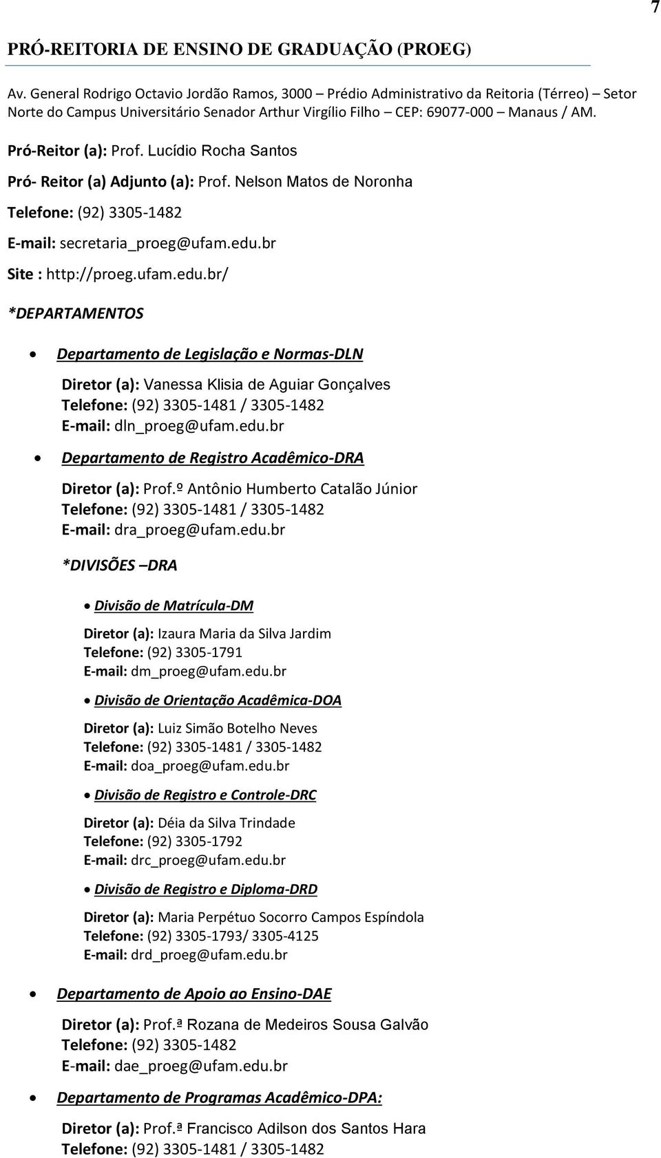 Pró-Reitor (a): Prof. Lucídio Rocha Santos Pró- Reitor (a) Adjunto (a): Prof. Nelson Matos de Noronha Telefone: (92) 3305-1482 E-mail: secretaria_proeg@ufam.edu.