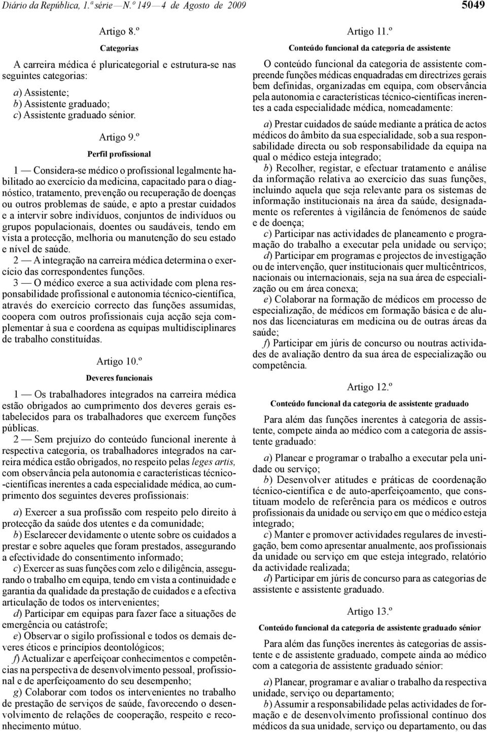 º Perfil profissional 1 Considera -se médico o profissional legalmente habilitado ao exercício da medicina, capacitado para o diagnóstico, tratamento, prevenção ou recuperação de doenças ou outros