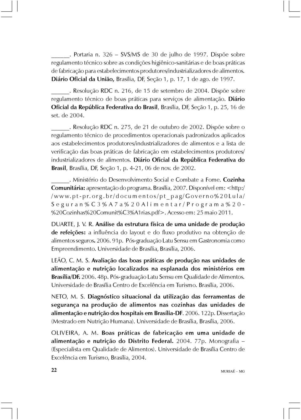 Diário Oficial da União, Brasília, DF, Seção 1, p. 17, 1 de ago. de 1997.. Resolução RDC n. 216, de 15 de setembro de 2004.