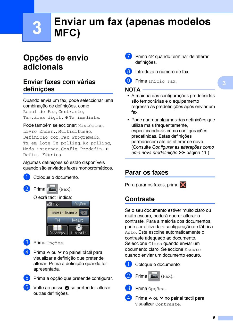 e Defin. Fábrica. Algumas definições só estão disponíveis quando são enviados faxes monocromáticos. a Coloque o documento. b Prima (Fax). O ecrã táctil indica: c Prima Opções.