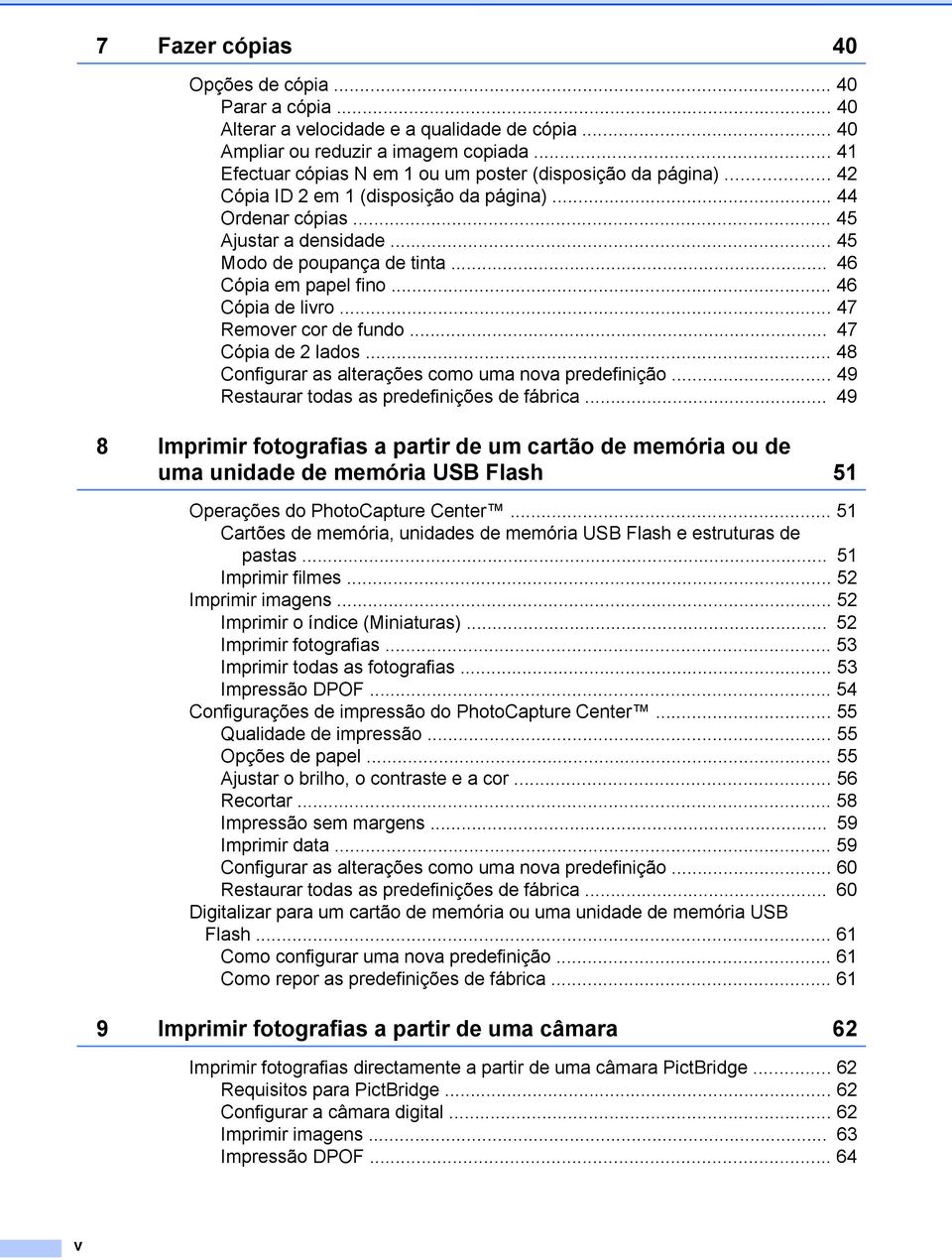 .. 46 Cópia em papel fino... 46 Cópia de livro... 47 Remover cor de fundo... 47 Cópia de 2 lados... 48 Configurar as alterações como uma nova predefinição.