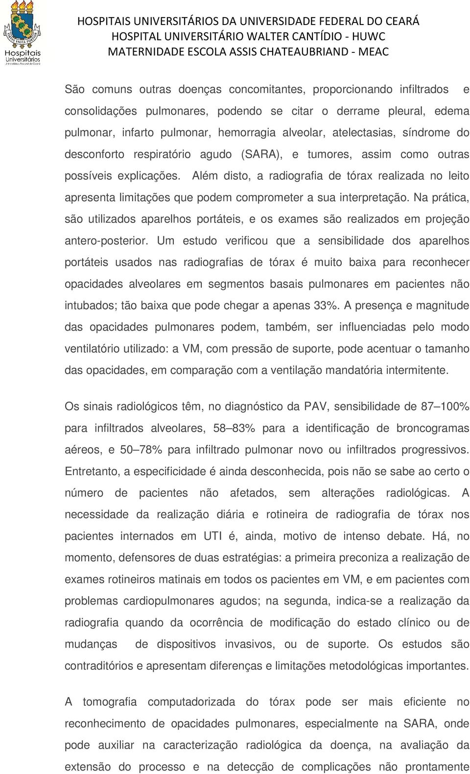 Além disto, a radiografia de tórax realizada no leito apresenta limitações que podem comprometer a sua interpretação.