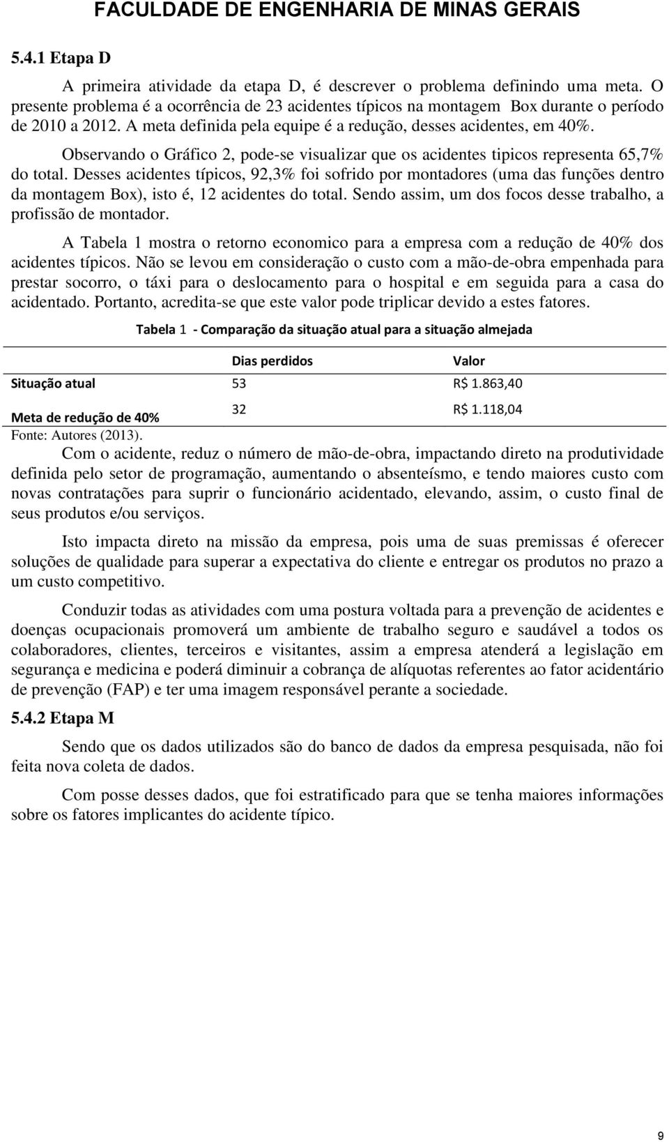 Observando o Gráfico 2, pode-se visualizar que os acidentes tipicos representa 65,7% do total.