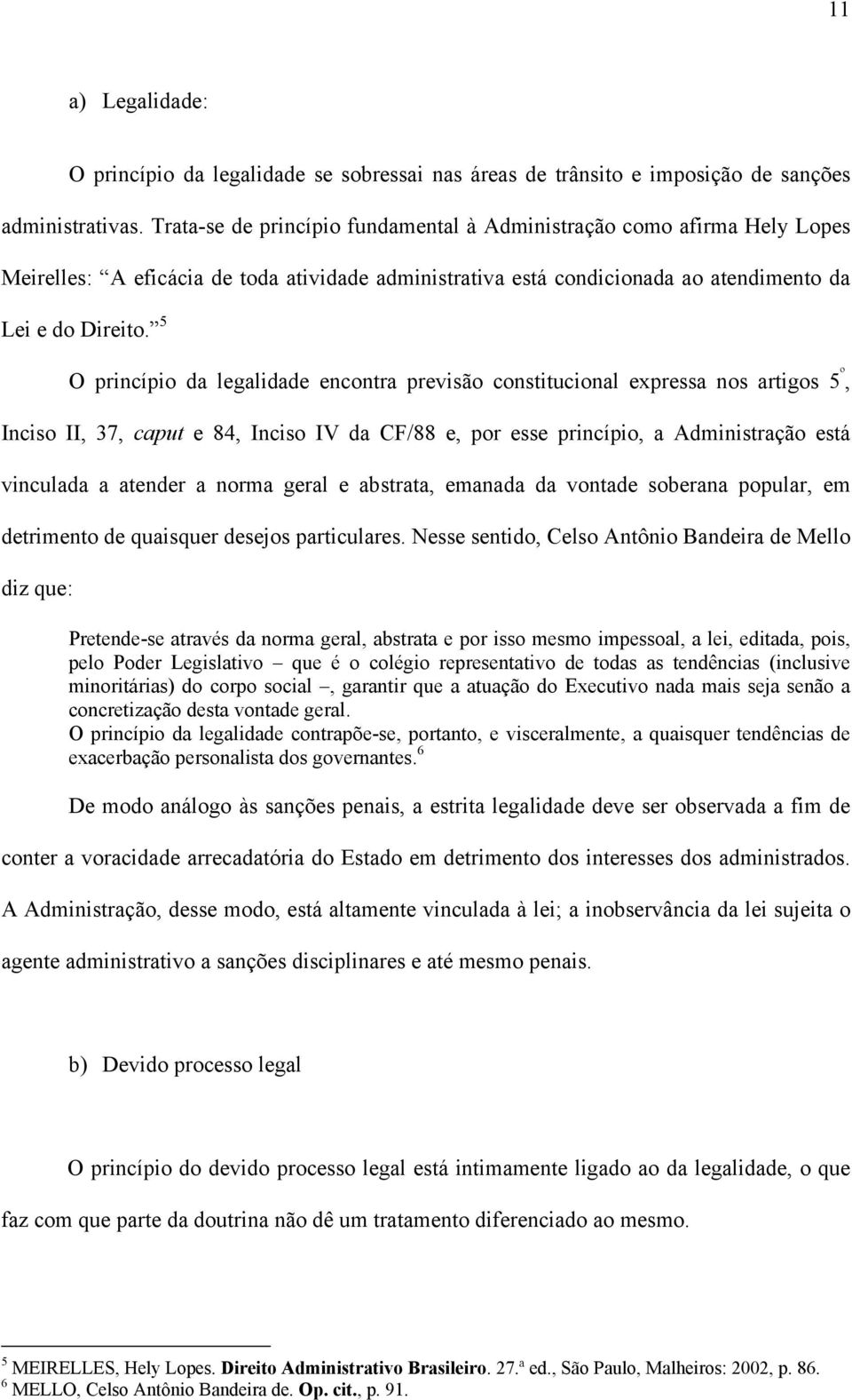 5 O princípio da legalidade encontra previsão constitucional expressa nos artigos 5 º, Inciso II, 37, caput e 84, Inciso IV da CF/88 e, por esse princípio, a Administração está vinculada a atender a