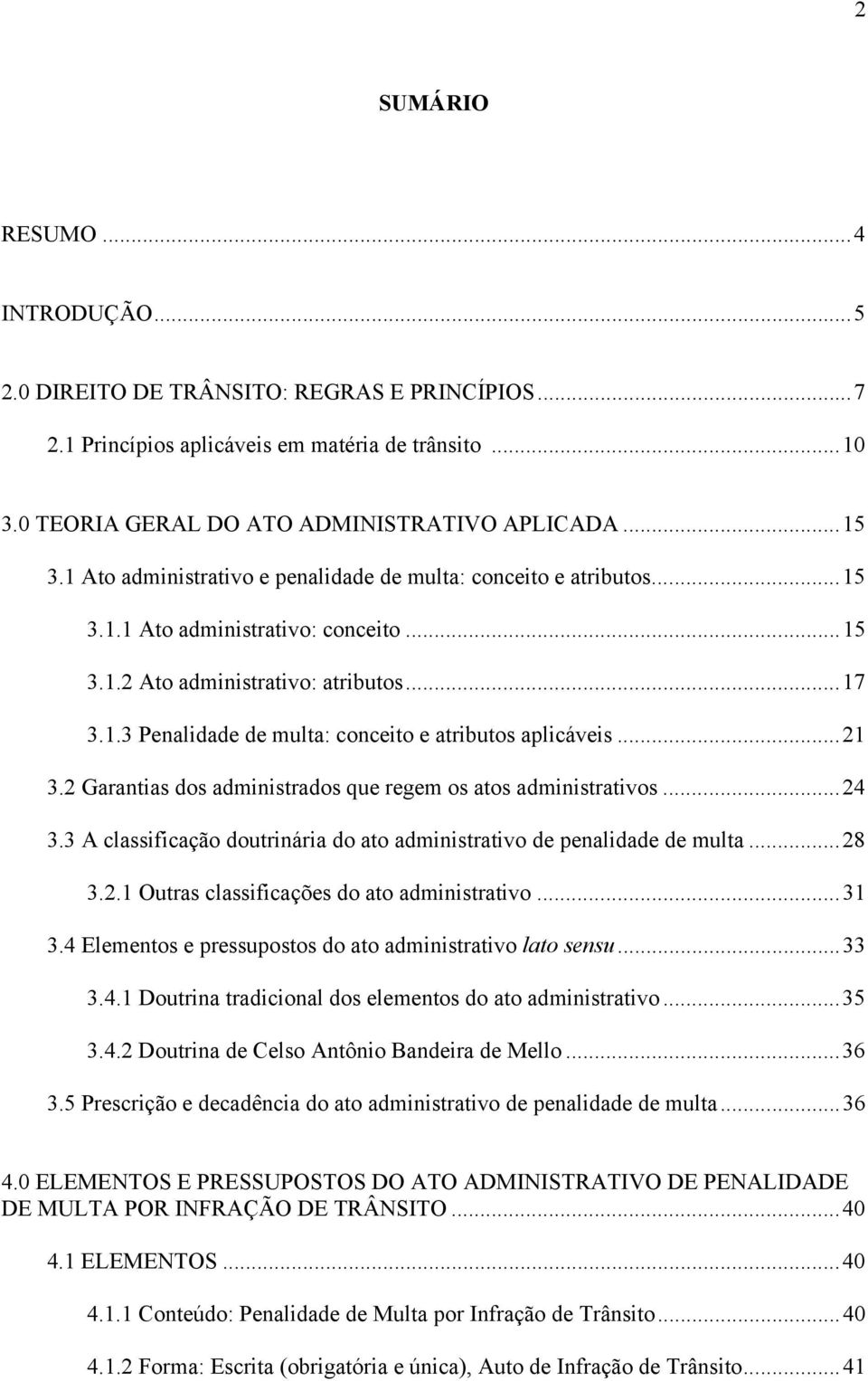 ..21 3.2 Garantias dos administrados que regem os atos administrativos...24 3.3 A classificação doutrinária do ato administrativo de penalidade de multa...28 3.2.1 Outras classificações do ato administrativo.