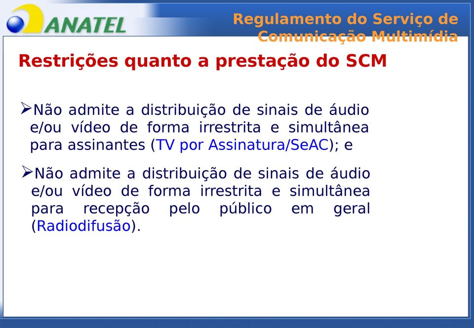 assinantes (TV por Assinatura/SeAC); e Não  recepção pelo público em geral (Radiodifusão).