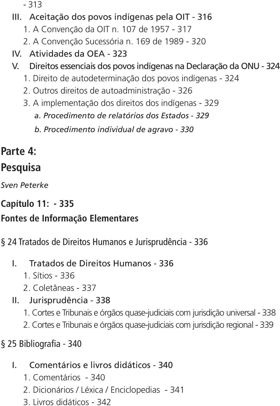 A implementação dos direitos dos indígenas - 329 Parte 4: Pesquisa Sven Peterke a. Procedimento de relatórios dos Estados - 329 b.