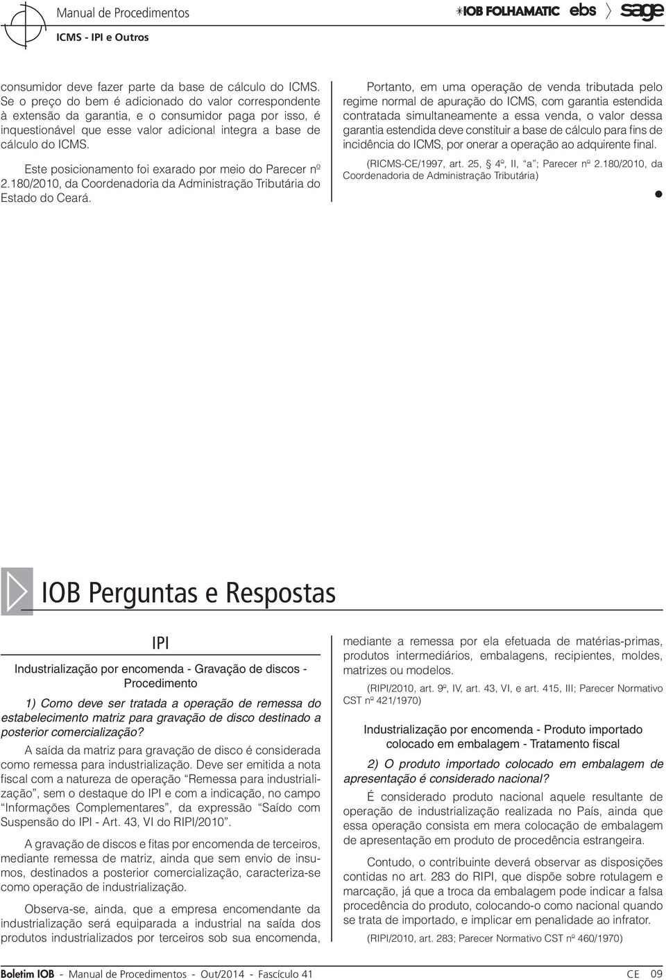 Este posicionamento foi exarado por meio do Parecer nº 2.180/2010, da Coordenadoria da Administração Tributária do Estado do Ceará.