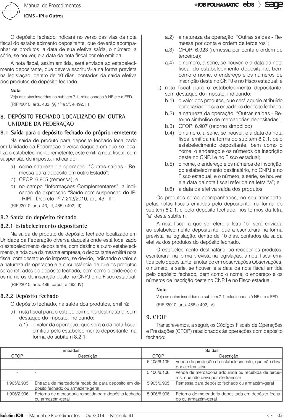 A nota fiscal, assim emitida, será enviada ao estabelecimento depositante, que deverá escriturá-la na forma prevista na legislação, dentro de 10 dias, contados da saída efetiva dos produtos do