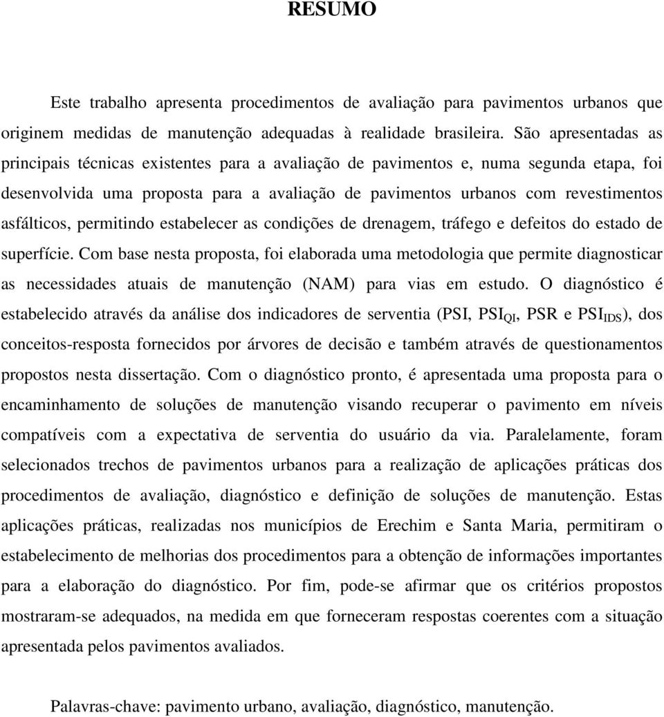 asfálticos, permitindo estabelecer as condições de drenagem, tráfego e defeitos do estado de superfície.