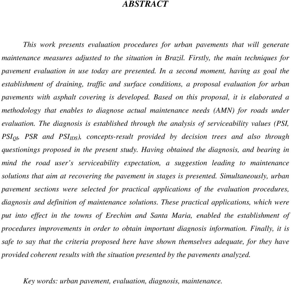 In a second moment, having as goal the establishment of draining, traffic and surface conditions, a proposal evaluation for urban pavements with asphalt covering is developed.