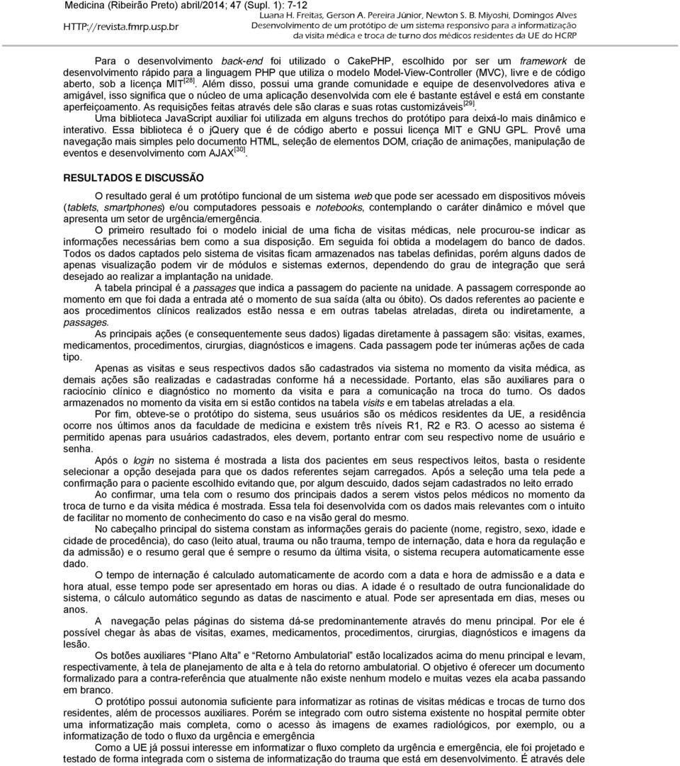 back-end foi utilizado o CakePHP, escolhido por ser um framework de desenvolvimento rápido para a linguagem PHP que utiliza o modelo Model-View-Controller (MVC), livre e de código aberto, sob a