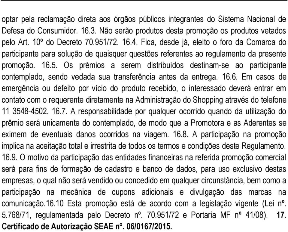 16.6. Em casos de emergência ou defeito por vício do produto recebido, o interessado deverá entrar em contato com o requerente diretamente na Administração do Shopping através do telefone 11 3548-4502.