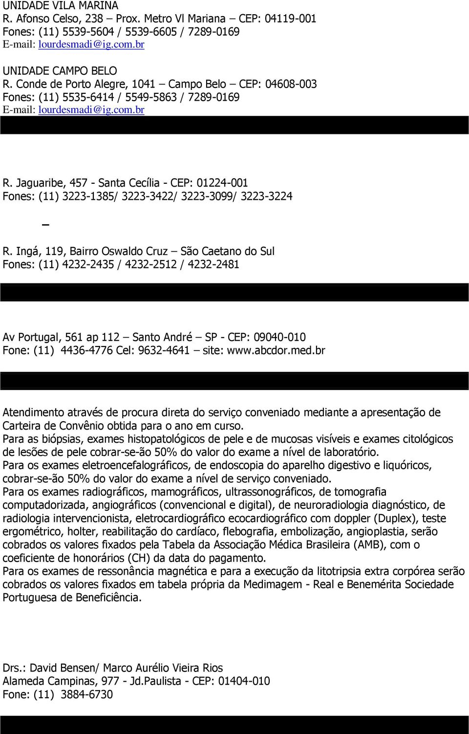 Moacir Fucs R. Jaguaribe, 457 - Santa Cecília - CEP: 01224-001 Fones: (11) 3223-1385/ 3223-3422/ 3223-3099/ 3223-3224 CEDES Clínica Urológica Dr. Celso Marzano Ltda. Dr. Celso Marzano R.