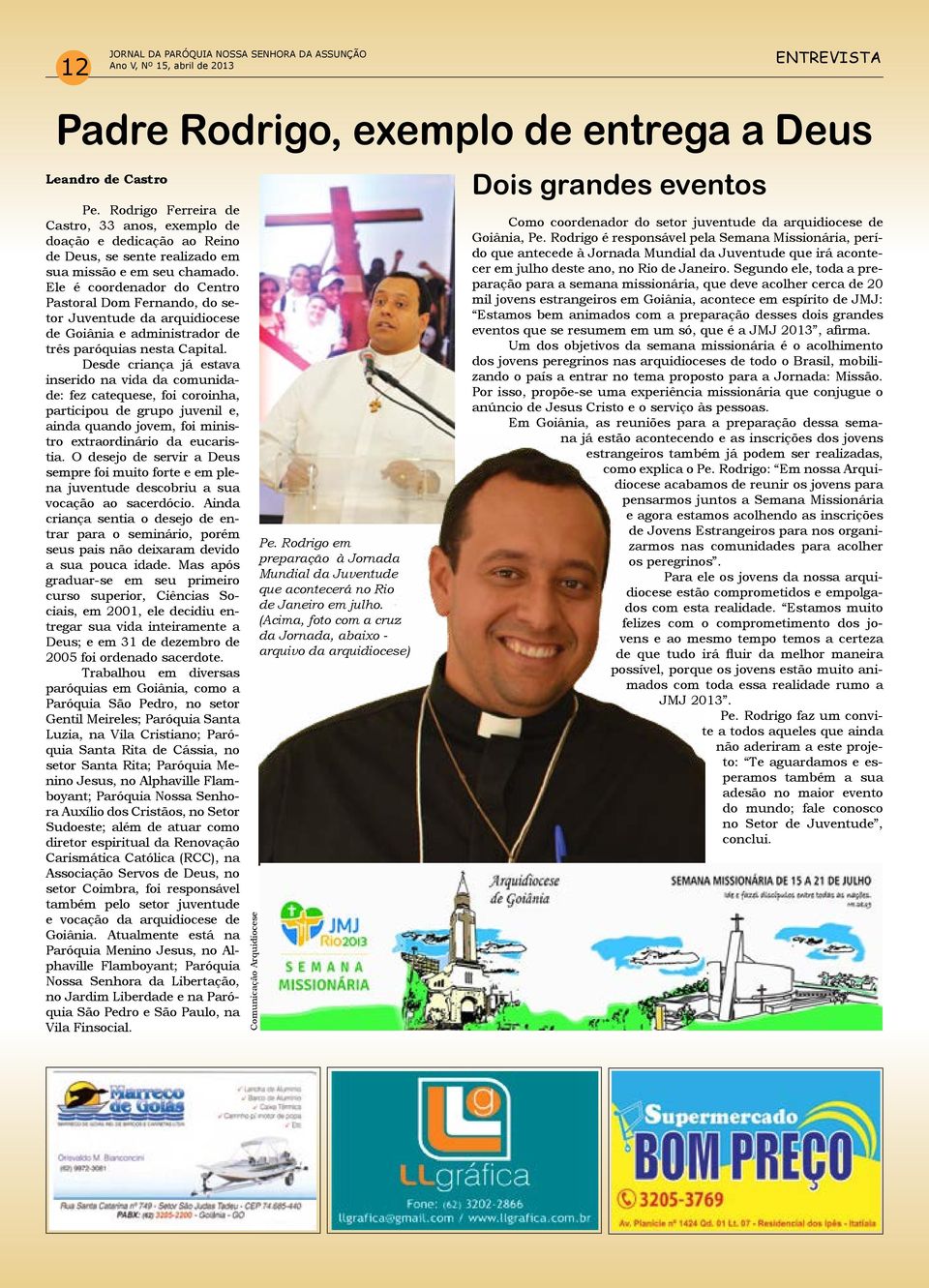 Ele é coordenador do Centro Pastoral Dom Fernando, do setor Juventude da arquidiocese de Goiânia e administrador de três paróquias nesta Capital.