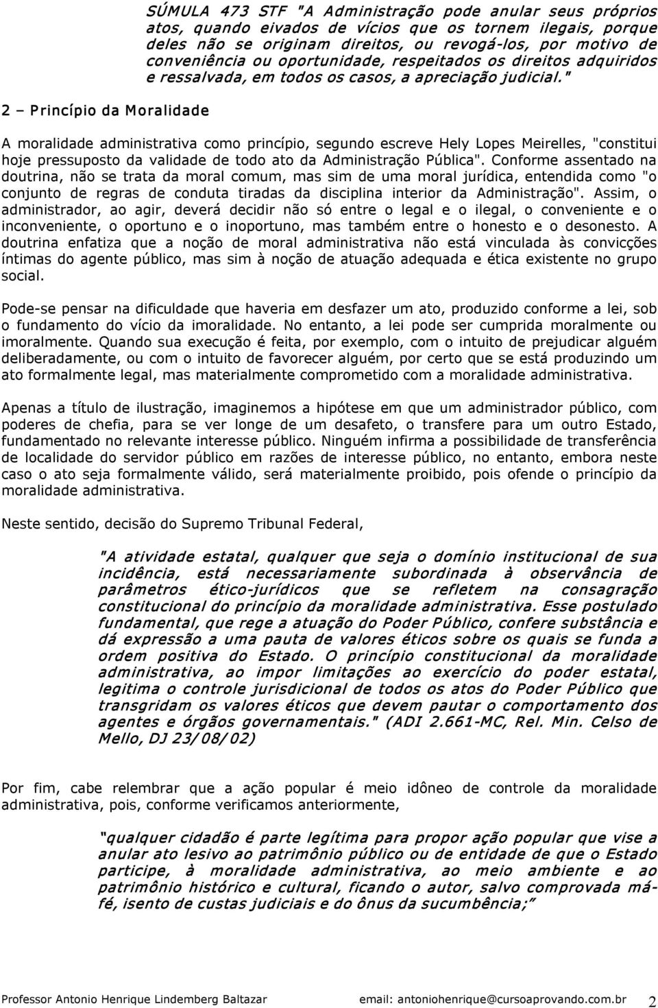 " A moralidade administrativa como princípio, segundo escreve Hely Lopes Meirelles, "constitui hoje pressuposto da validade de todo ato da Administração Pública".