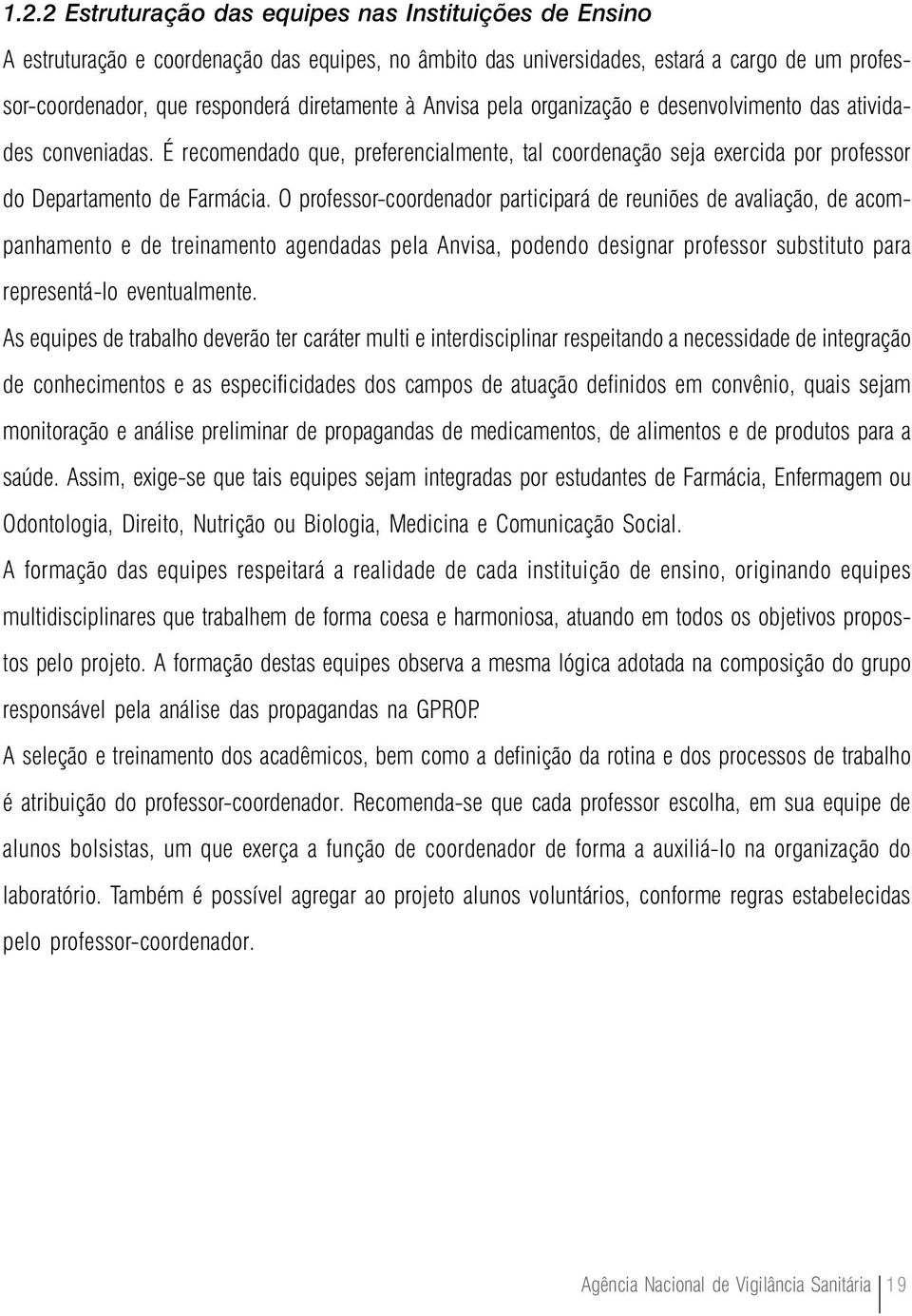 O professor-coordenador participará de reuniões de avaliação, de acompanhamento e de treinamento agendadas pela Anvisa, podendo designar professor substituto para representá-lo eventualmente.