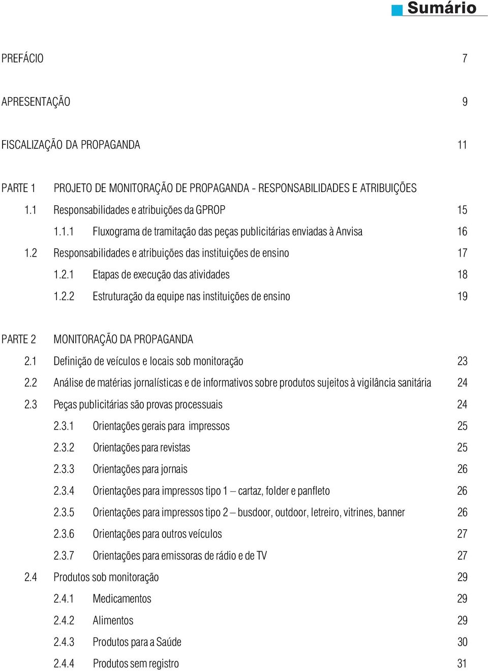 1 Definição de veículos e locais sob monitoração 23 2.2 Análise de matérias jornalísticas e de informativos sobre produtos sujeitos à vigilância sanitária 24 2.