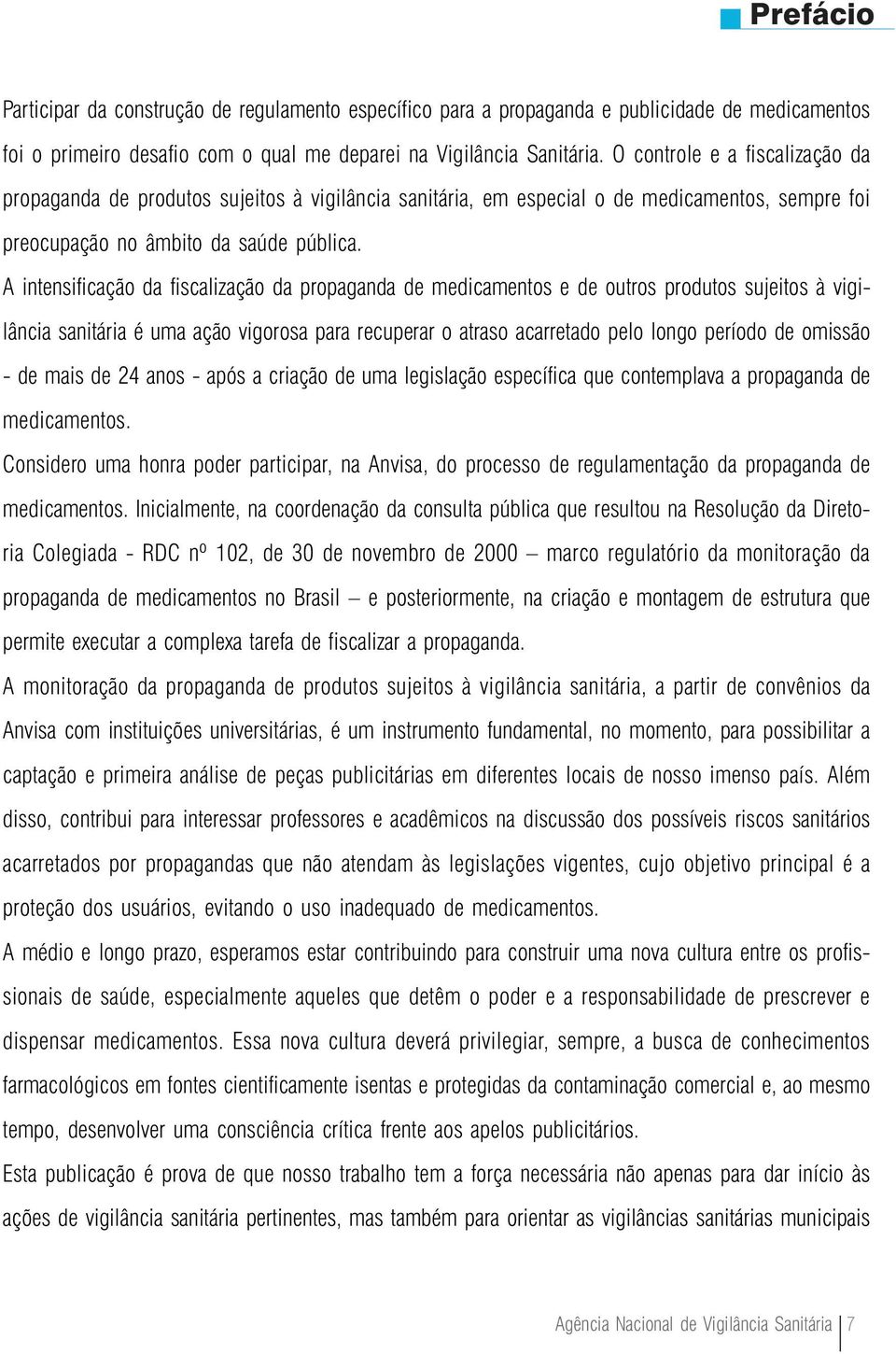 A intensificação da fiscalização da propaganda de medicamentos e de outros produtos sujeitos à vigilância sanitária é uma ação vigorosa para recuperar o atraso acarretado pelo longo período de