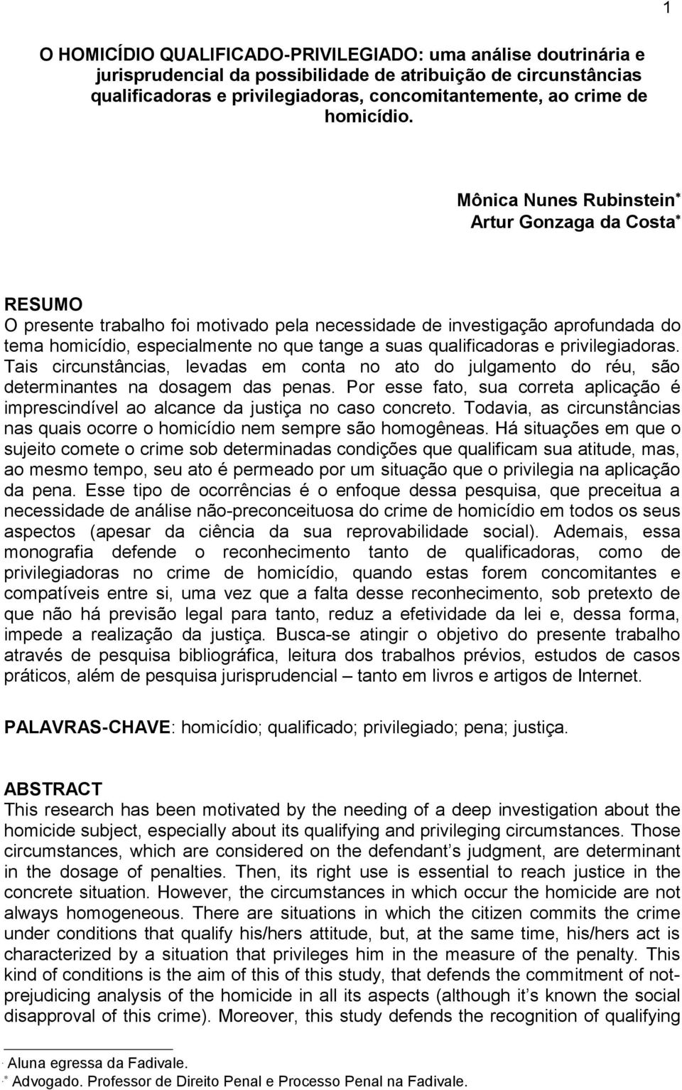 Mônica Nunes Rubinstein Artur Gonzaga da Costa RESUMO O presente trabalho foi motivado pela necessidade de investigação aprofundada do tema homicídio, especialmente no que tange a suas qualificadoras