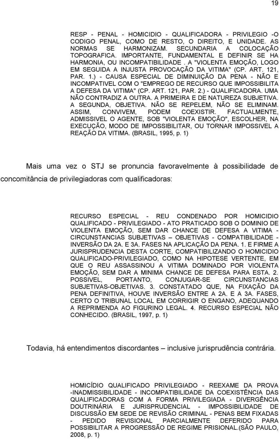 1, PAR. 1.) - CAUSA ESPECIAL DE DIMINUIÇÃO DA PENA - NÃO E INCOMPATIVEL COM O "EMPREGO DE RECURSO QUE IMPOSSIBILITA A DEFESA DA VITIMA" (CP. ART. 121, PAR. 2.) - QUALIFICADORA.