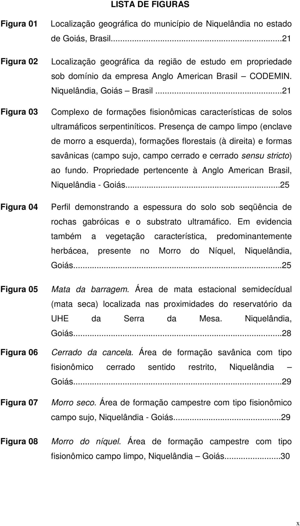 ..21 Complexo de formações fisionômicas características de solos ultramáficos serpentiníticos.