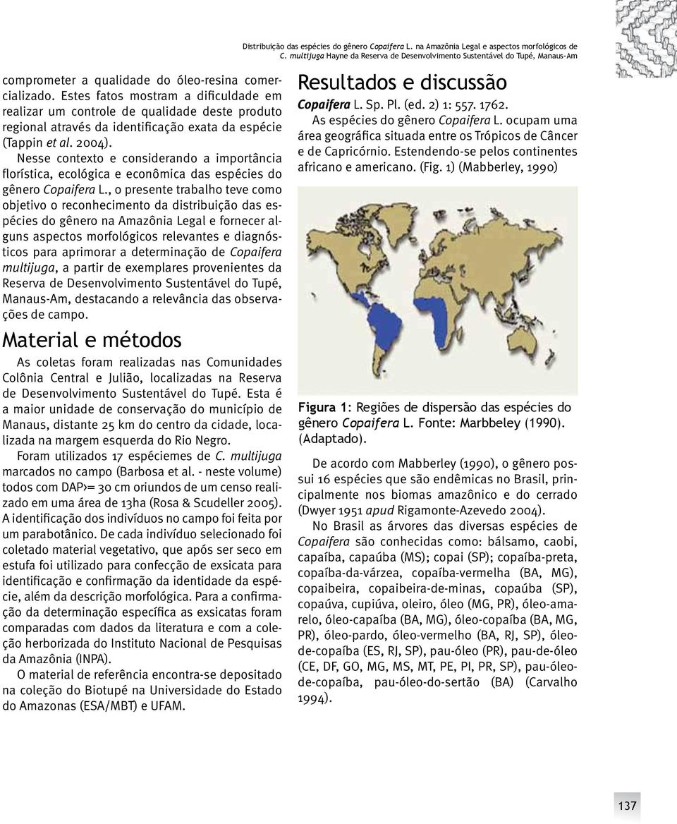 Estes fatos mostram a dificuldade em realizar um controle de qualidade deste produto regional através da identificação exata da espécie (Tappin et al. 2004).