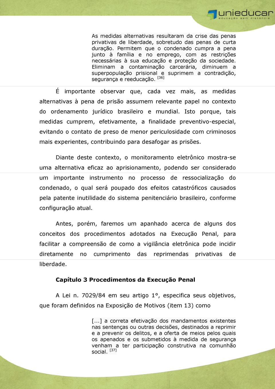 Eliminam a contaminação carcerária, diminuem a superpopulação prisional e suprimem a contradição, segurança e reeducação.