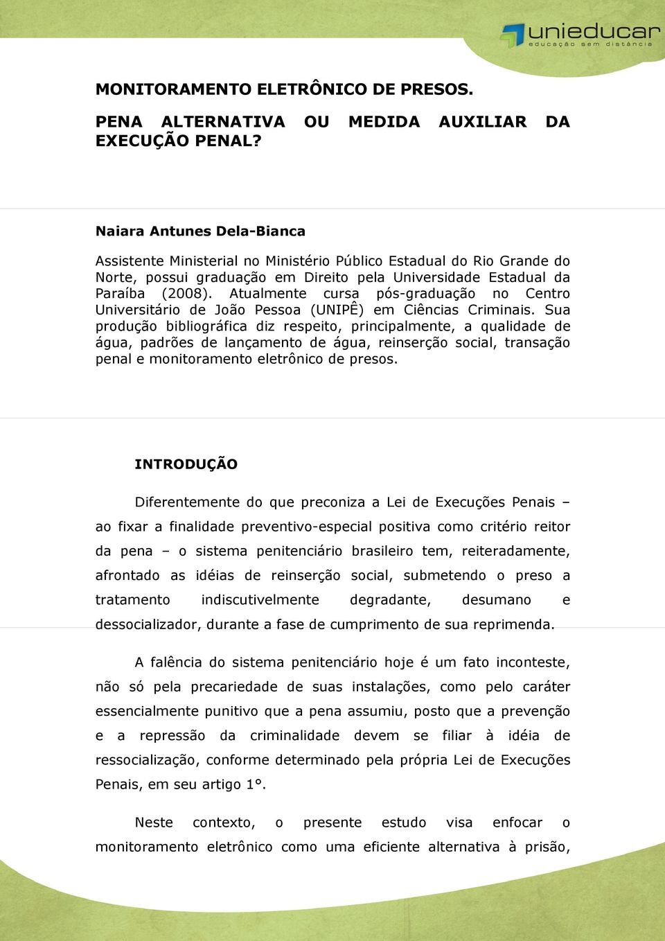 Atualmente cursa pós-graduação no Centro Universitário de João Pessoa (UNIPÊ) em Ciências Criminais.