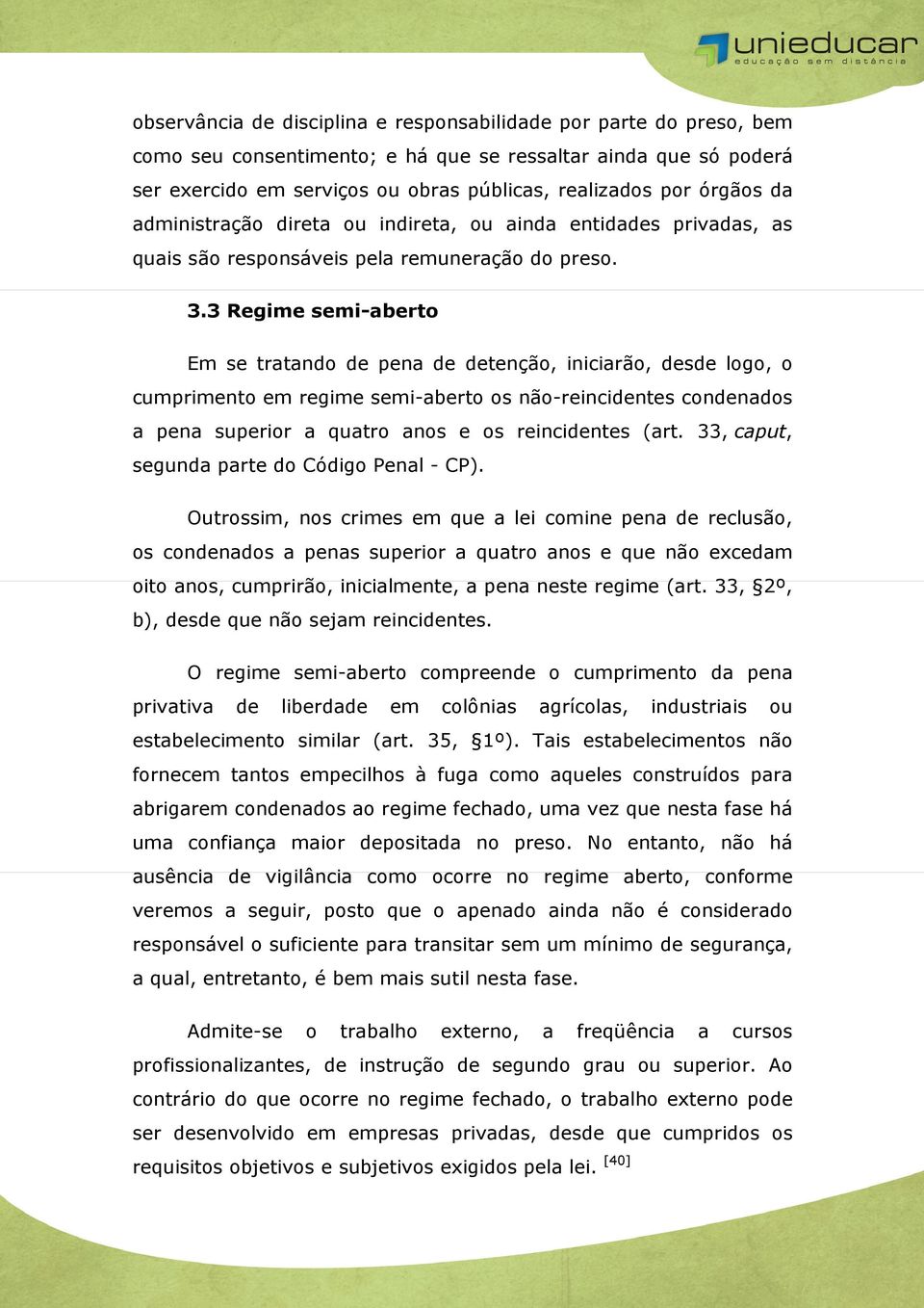 3 Regime semi-aberto Em se tratando de pena de detenção, iniciarão, desde logo, o cumprimento em regime semi-aberto os não-reincidentes condenados a pena superior a quatro anos e os reincidentes (art.