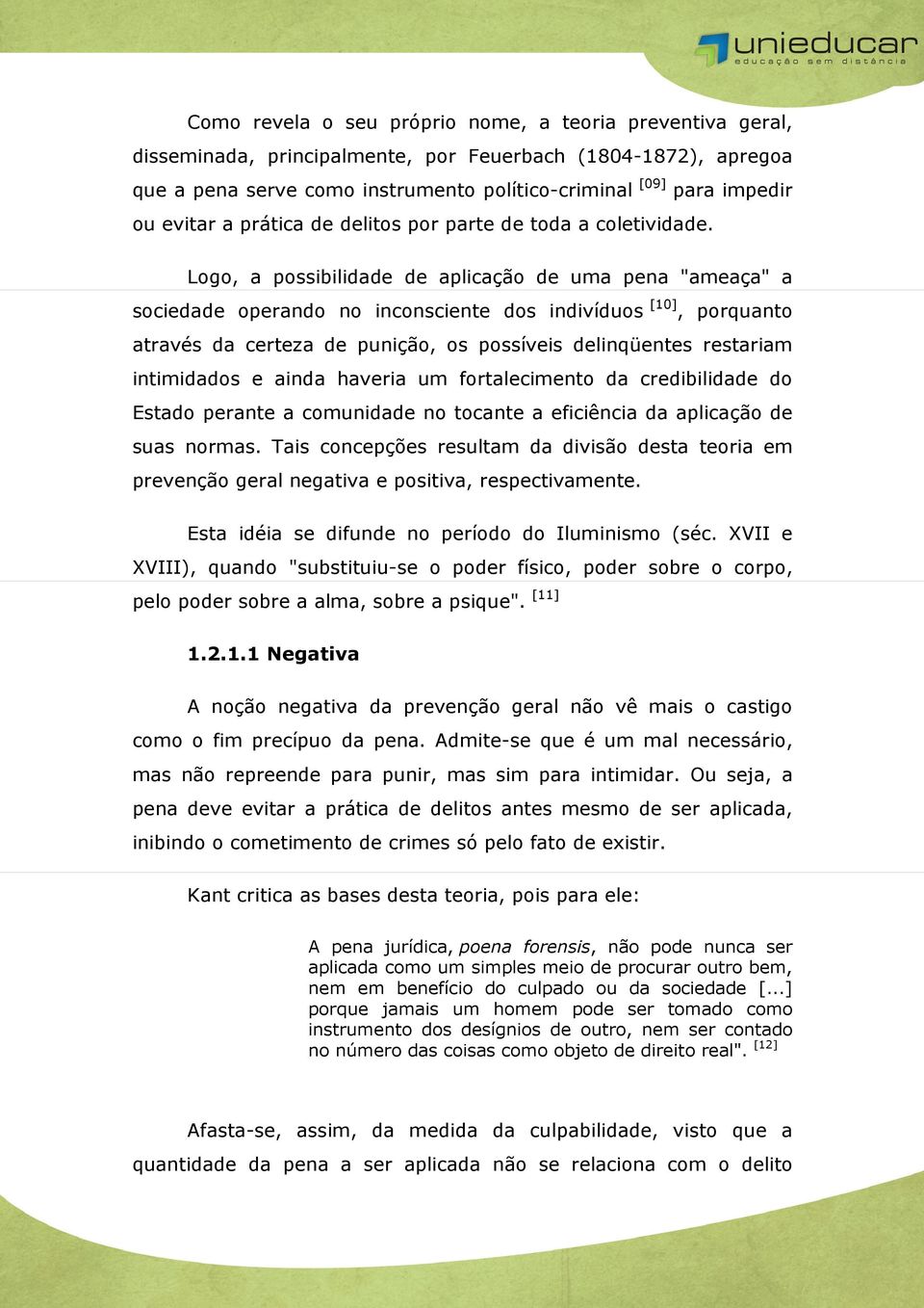 Logo, a possibilidade de aplicação de uma pena "ameaça" a sociedade operando no inconsciente dos indivíduos [10], porquanto através da certeza de punição, os possíveis delinqüentes restariam