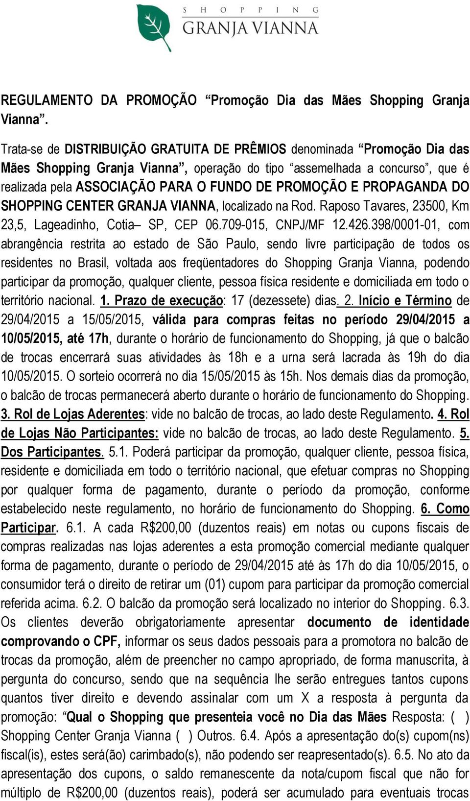 E PROPAGANDA DO SHOPPING CENTER GRANJA VIANNA, localizado na Rod. Raposo Tavares, 23500, Km 23,5, Lageadinho, Cotia SP, CEP 06.709-015, CNPJ/MF 12.426.