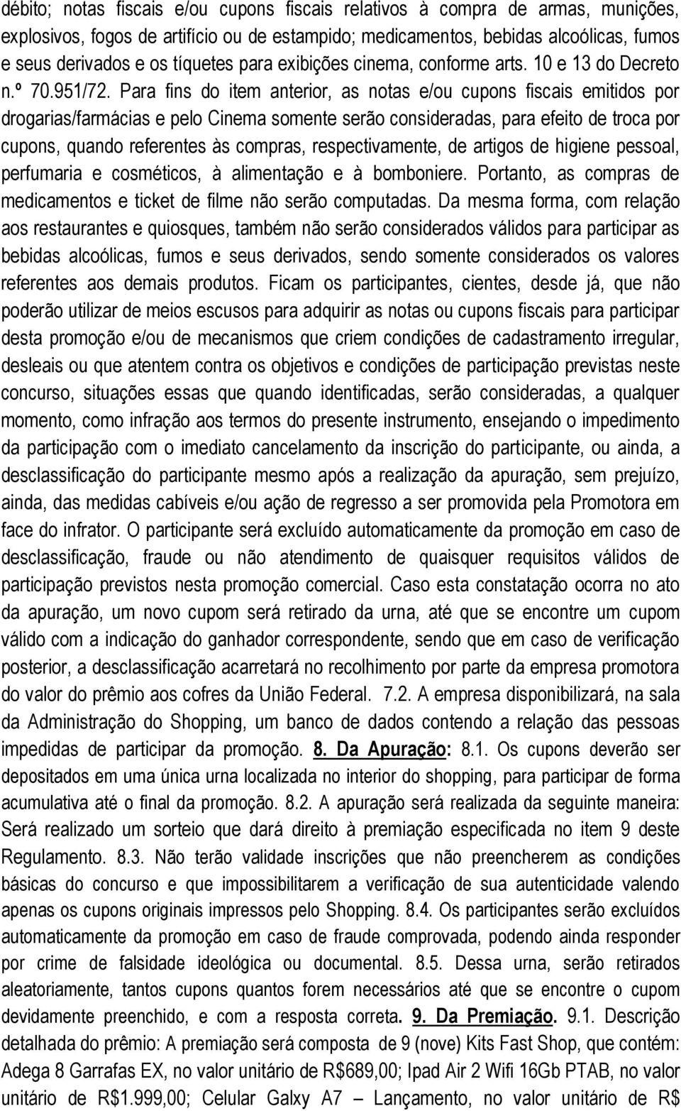 Para fins do item anterior, as notas e/ou cupons fiscais emitidos por drogarias/farmácias e pelo Cinema somente serão consideradas, para efeito de troca por cupons, quando referentes às compras,