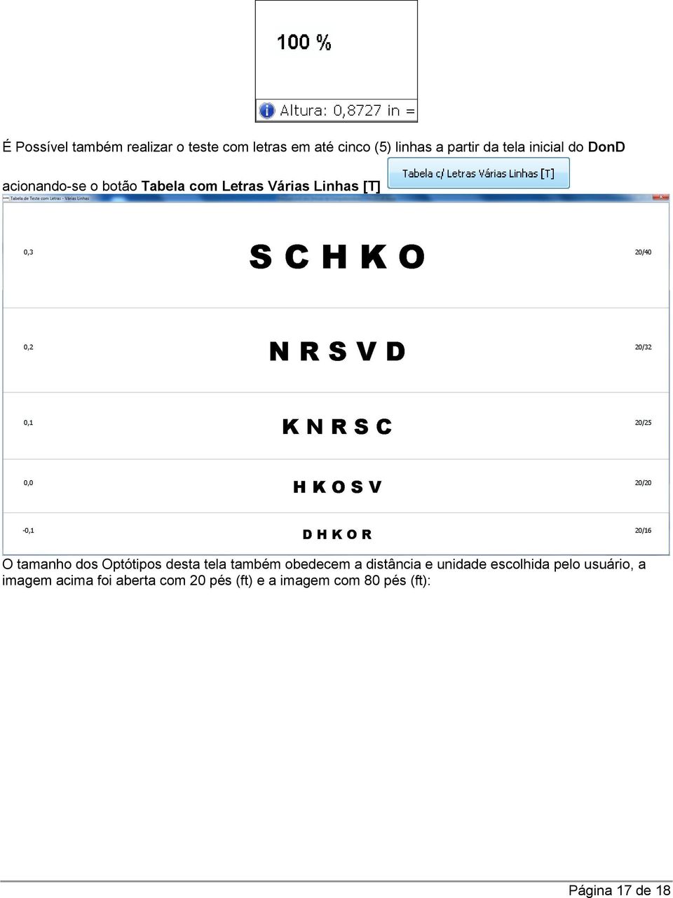 tamanho dos Optótipos desta tela também obedecem a distância e unidade escolhida pelo