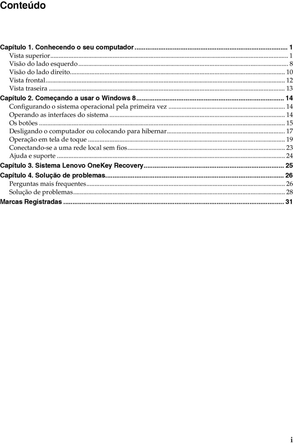 .. 15 Desligando o computador ou colocando para hibernar... 17 Operação em tela de toque... 19 Conectando-se a uma rede local sem fios... 23 Ajuda e suporte.