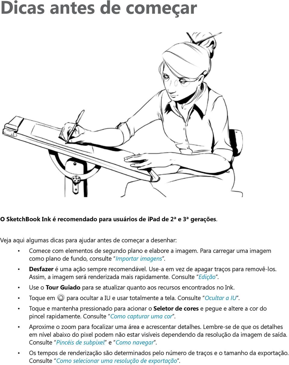 Desfazer é uma ação sempre recomendável. Use-a em vez de apagar traços para removê-los. Assim, a imagem será renderizada mais rapidamente. Consulte Edição.