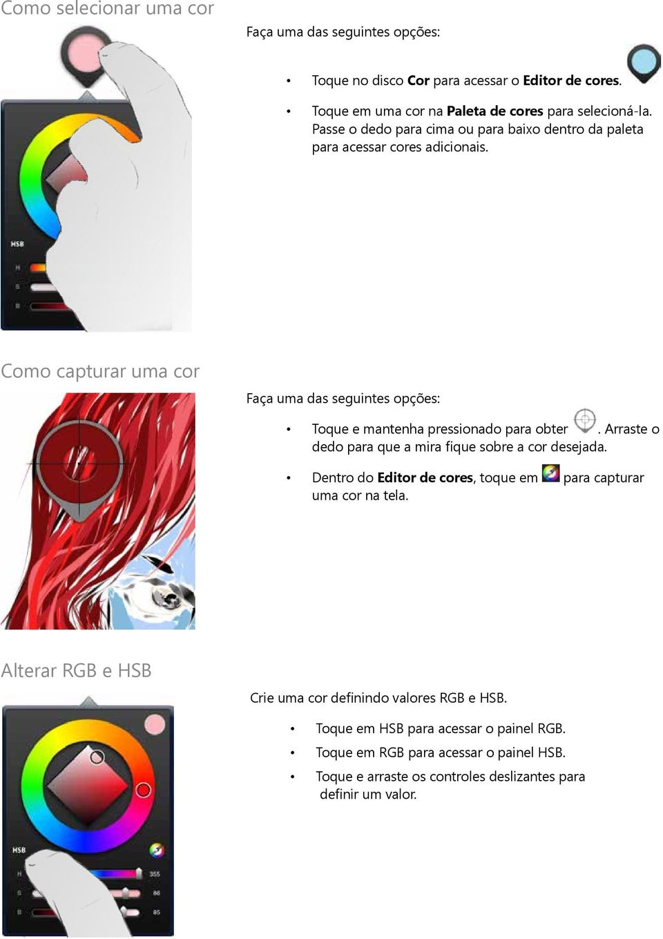 Como capturar uma cor Faça uma das seguintes opções: Toque e mantenha pressionado para obter. Arraste o dedo para que a mira fique sobre a cor desejada.